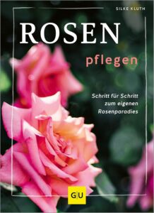 Rosen pflegen - Schritt für Schritt zum Rosenparadies (GU Gartenpraxis)